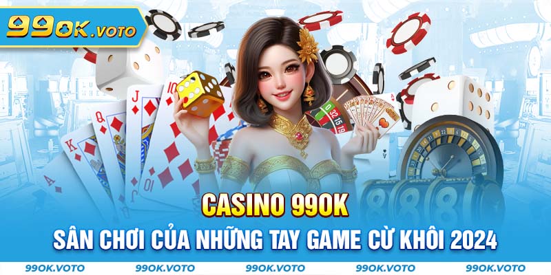 Casino 99OK – Sân Chơi Của Những Tay Game Cừ Khôi 2024