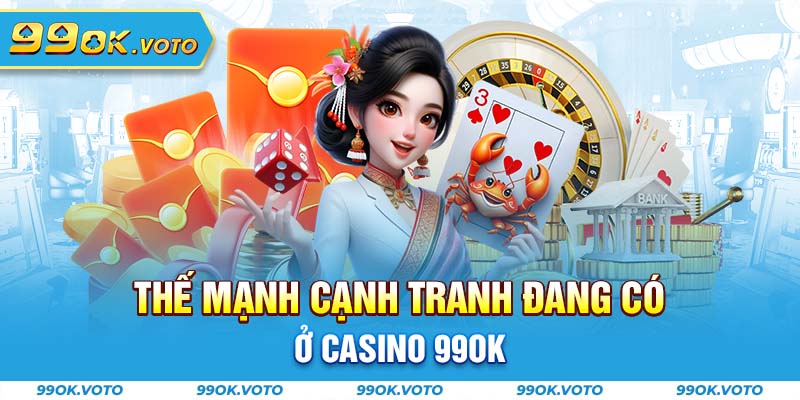 Thế mạnh cạnh tranh đang có ở casino 99OK