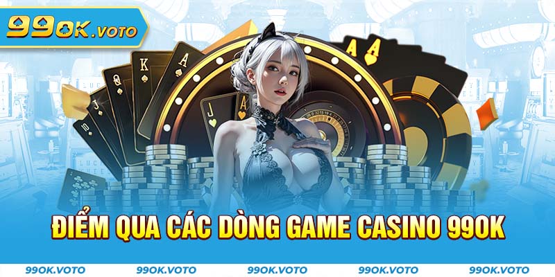 Điểm qua các dòng game casino 99OK