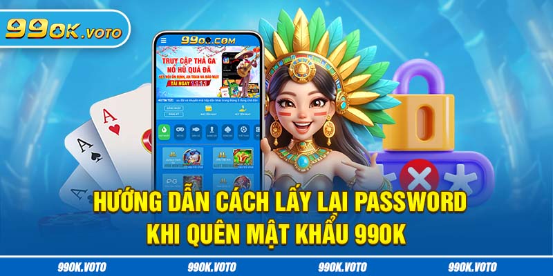 Hướng Dẫn Cách Lấy Lại Password Khi Quên Mật Khẩu 99OK