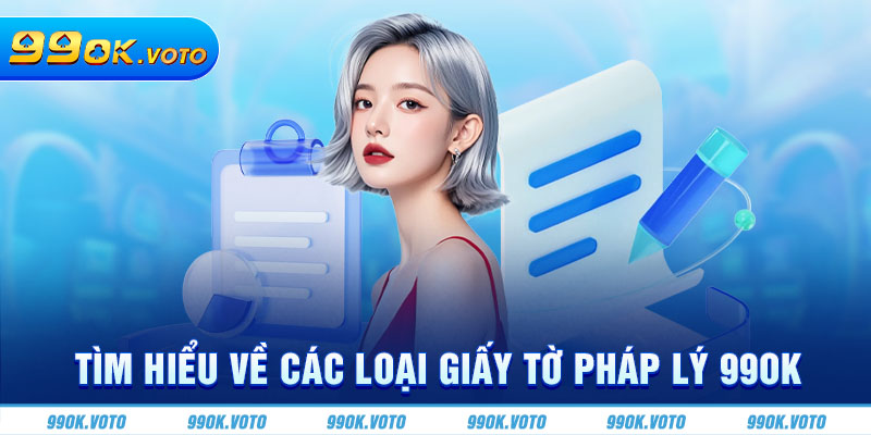 Tìm hiểu về các loại giấy tờ pháp lý 99OK