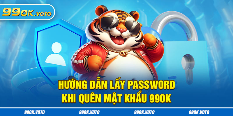 Hướng dẫn lấy password khi quên mật khẩu 99OK 