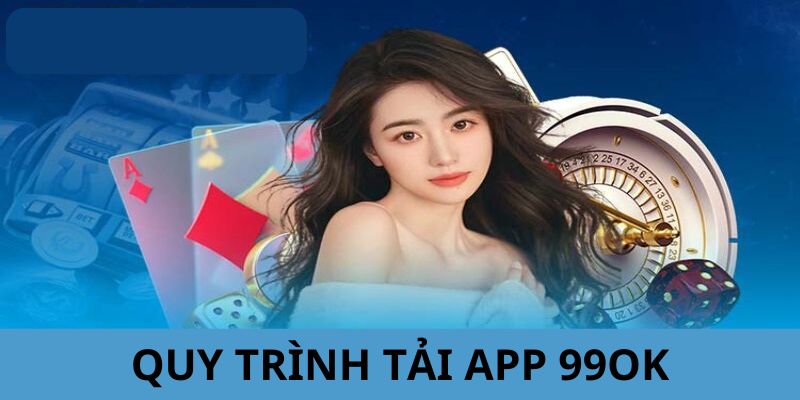 Quy trình các bước thực hiện tải app 99OK cho thành viên