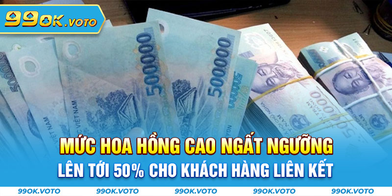 Mức hoa hồng cao ngất ngưỡng lên tới 50% cho khách hàng liên kết